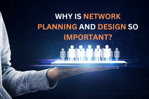 Why is Network Planning and Design So Important? Why is Network Planning and Design So Important?